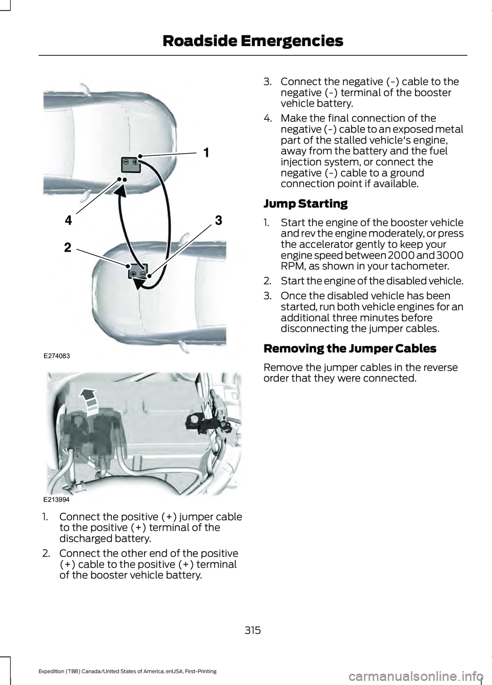 FORD EXPEDITION 2021  Owners Manual 1.
Connect the positive (+) jumper cable
to the positive (+) terminal of the
discharged battery.
2. Connect the other end of the positive (+) cable to the positive (+) terminal
of the booster vehicle 