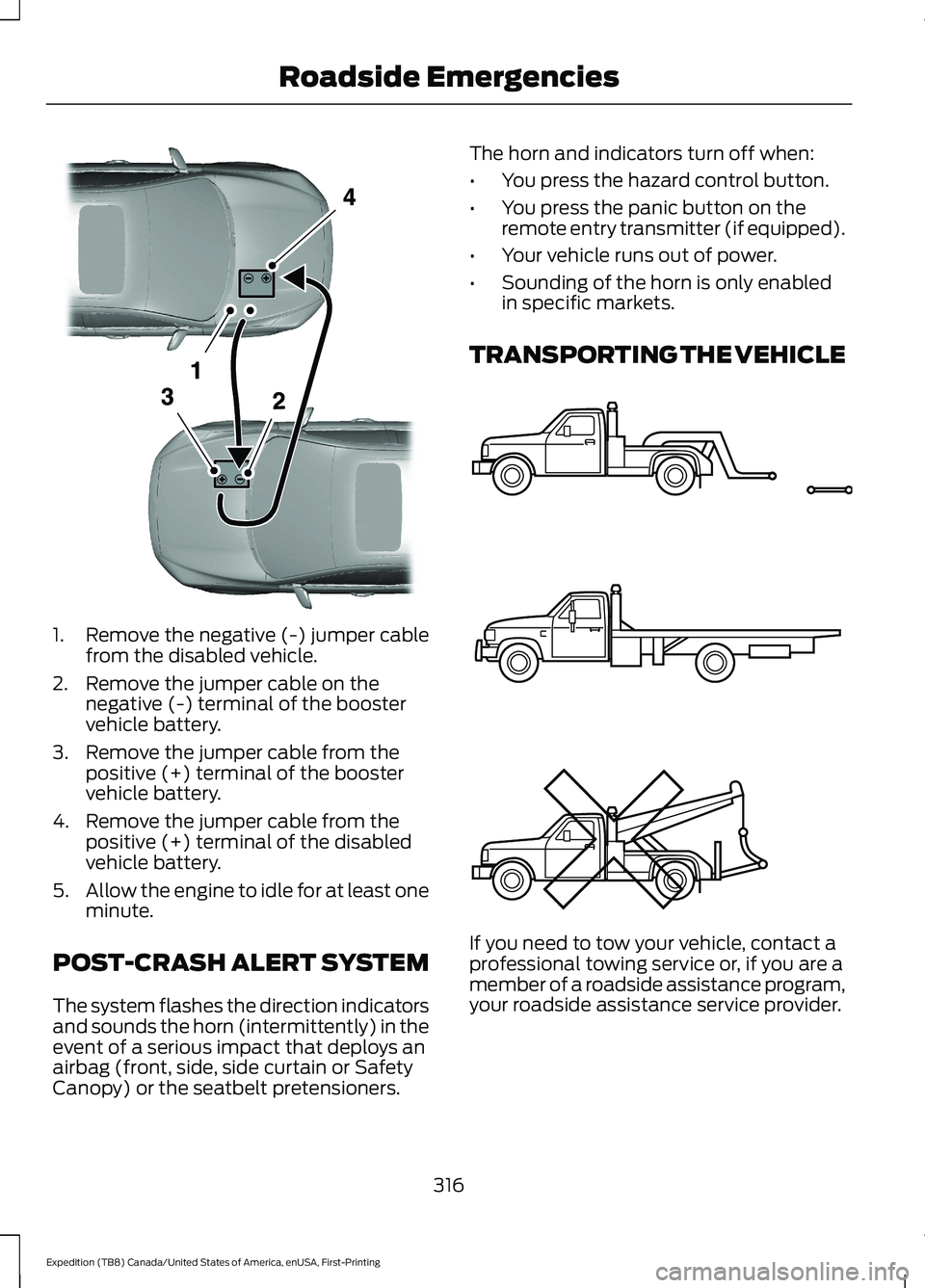 FORD EXPEDITION 2021  Owners Manual 1. Remove the negative (-) jumper cable
from the disabled vehicle.
2. Remove the jumper cable on the negative (-) terminal of the booster
vehicle battery.
3. Remove the jumper cable from the positive 