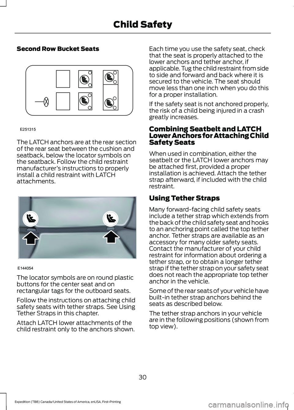 FORD EXPEDITION 2021 Owners Guide Second Row Bucket Seats
The LATCH anchors are at the rear section
of the rear seat between the cushion and
seatback, below the locator symbols on
the seatback. Follow the child restraint
manufacturer
