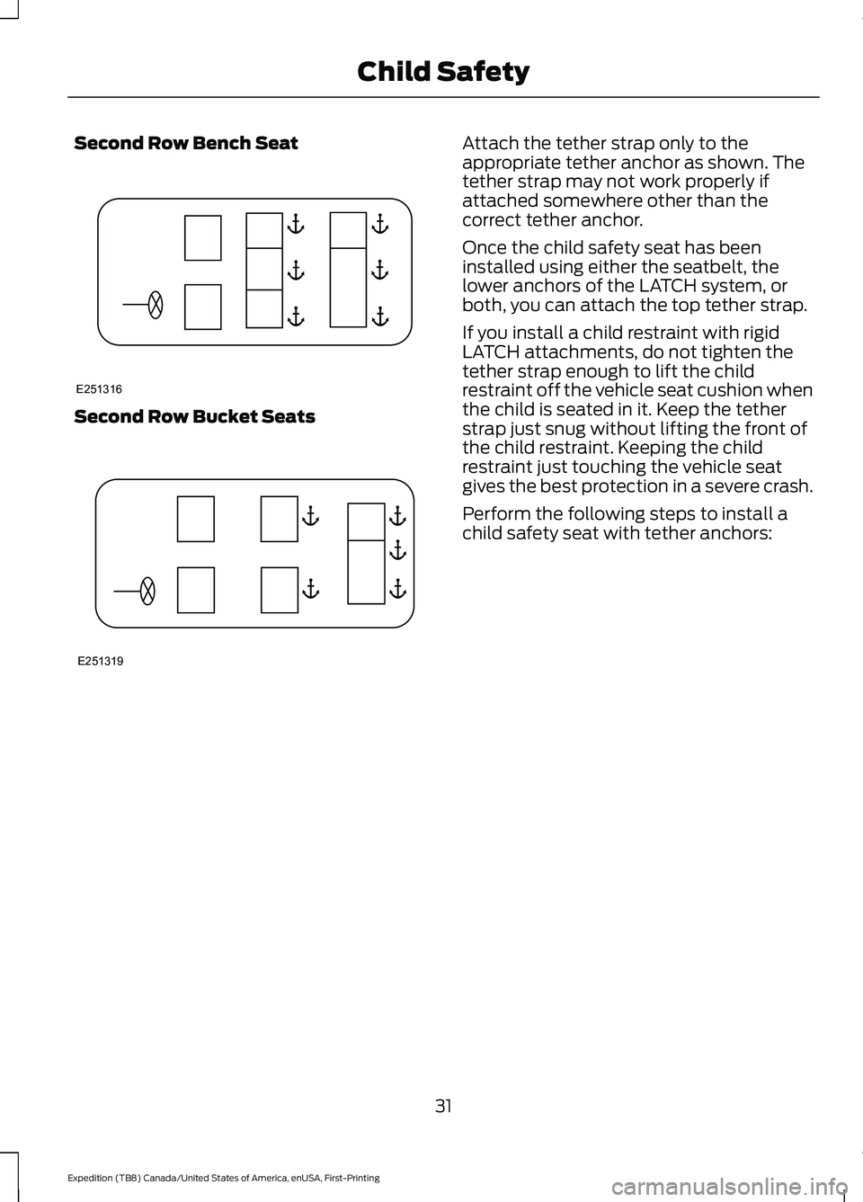 FORD EXPEDITION 2021 Owners Guide Second Row Bench Seat
Second Row Bucket Seats Attach the tether strap only to the
appropriate tether anchor as shown. The
tether strap may not work properly if
attached somewhere other than the
correc