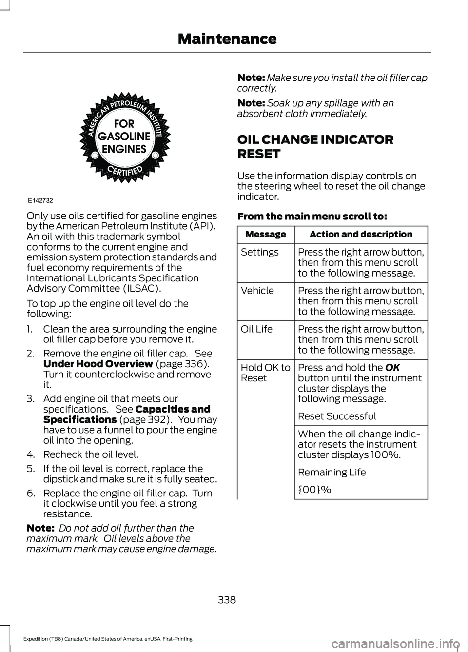 FORD EXPEDITION 2021 Owners Manual Only use oils certified for gasoline engines
by the American Petroleum Institute (API).
An oil with this trademark symbol
conforms to the current engine and
emission system protection standards and
fu FORD EXPEDITION 2021 Owners Manual Only use oils certified for gasoline engines
by the American Petroleum Institute (API).
An oil with this trademark symbol
conforms to the current engine and
emission system protection standards and
fu