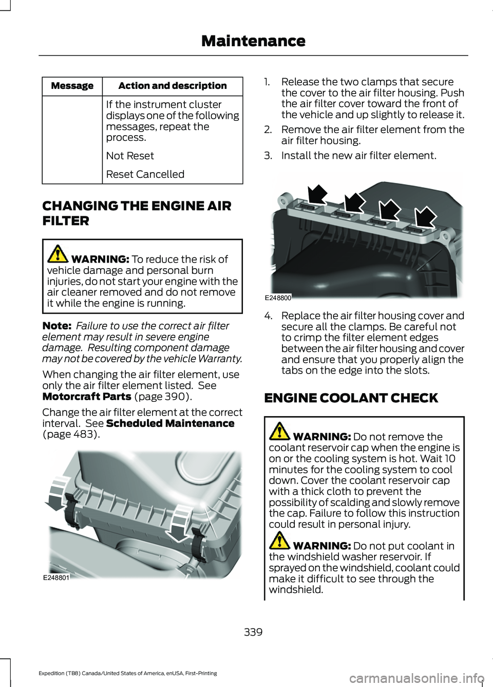 FORD EXPEDITION 2021  Owners Manual Action and description
Message
If the instrument cluster
displays one of the following
messages, repeat the
process.
Not Reset
Reset Cancelled
CHANGING THE ENGINE AIR
FILTER WARNING: To reduce the ris