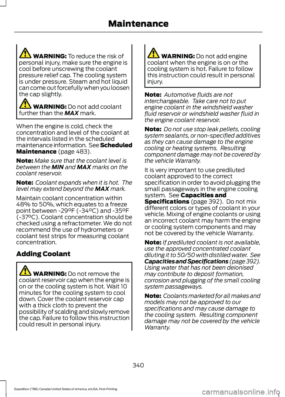 FORD EXPEDITION 2021  Owners Manual WARNING: To reduce the risk of
personal injury, make sure the engine is
cool before unscrewing the coolant
pressure relief cap. The cooling system
is under pressure. Steam and hot liquid
can come out 