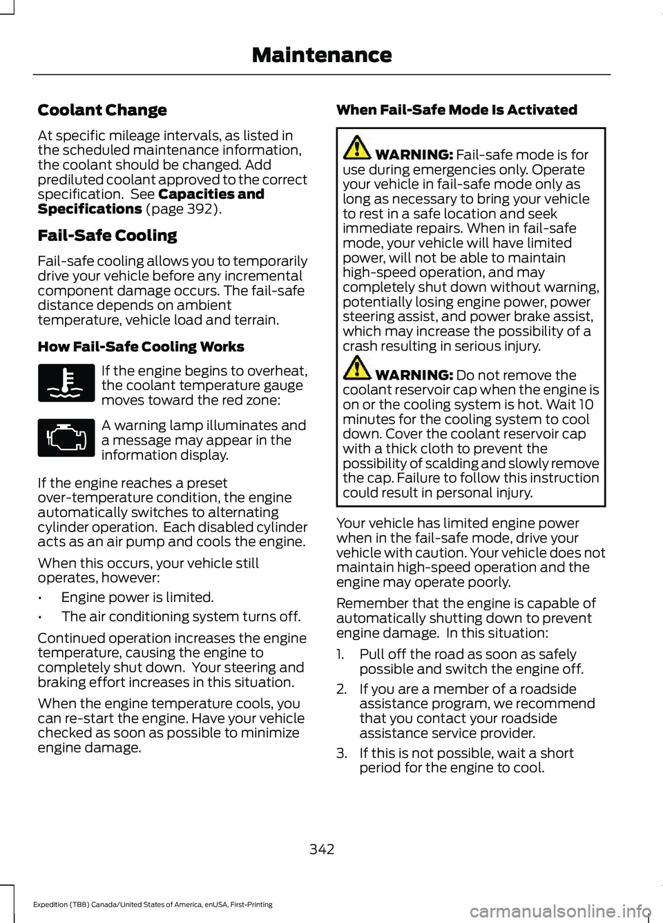 FORD EXPEDITION 2021 User Guide Coolant Change
At specific mileage intervals, as listed in
the scheduled maintenance information,
the coolant should be changed. Add
prediluted coolant approved to the correct
specification.  See Capa