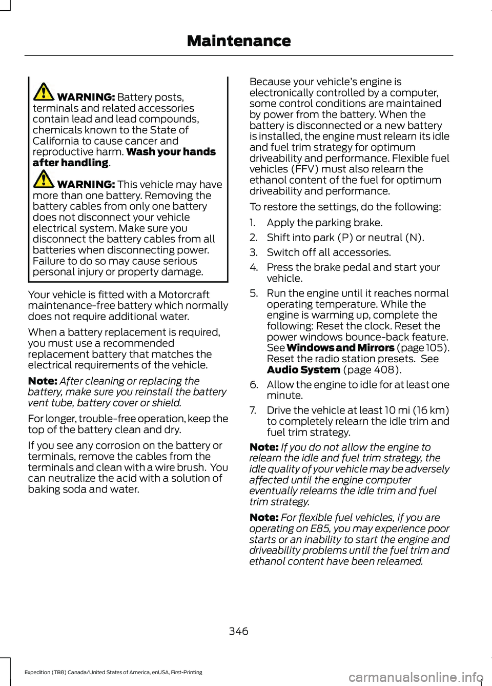 FORD EXPEDITION 2021  Owners Manual WARNING: Battery posts,
terminals and related accessories
contain lead and lead compounds,
chemicals known to the State of
California to cause cancer and
reproductive harm. Wash your hands
after handl