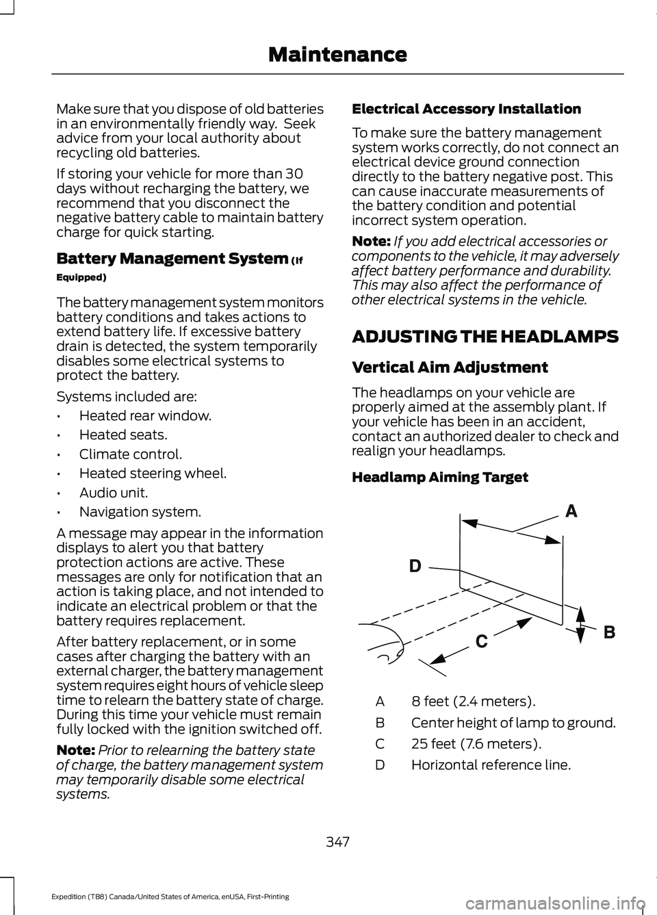 FORD EXPEDITION 2021  Owners Manual Make sure that you dispose of old batteries
in an environmentally friendly way.  Seek
advice from your local authority about
recycling old batteries.
If storing your vehicle for more than 30
days with