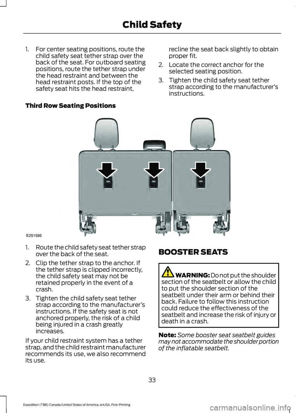 FORD EXPEDITION 2021 Owners Guide 1. For center seating positions, route the
child safety seat tether strap over the
back of the seat. For outboard seating
positions, route the tether strap under
the head restraint and between the
hea FORD EXPEDITION 2021 Owners Guide 1. For center seating positions, route the
child safety seat tether strap over the
back of the seat. For outboard seating
positions, route the tether strap under
the head restraint and between the
hea