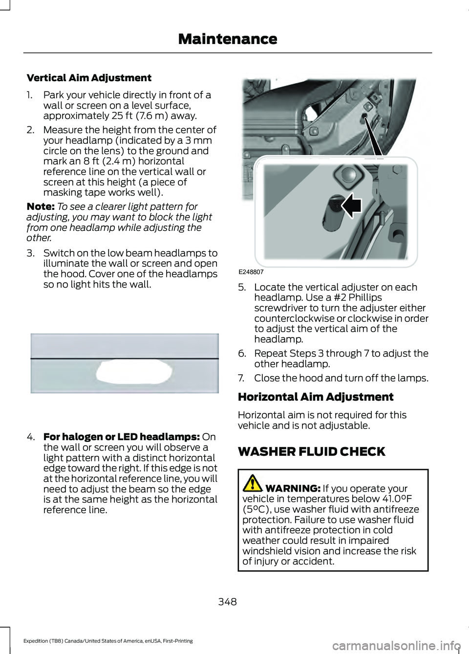 FORD EXPEDITION 2021 Owners Manual Vertical Aim Adjustment
1. Park your vehicle directly in front of a
wall or screen on a level surface,
approximately 25 ft (7.6 m) away.
2. Measure the height from the center of your headlamp (indicat FORD EXPEDITION 2021 Owners Manual Vertical Aim Adjustment
1. Park your vehicle directly in front of a
wall or screen on a level surface,
approximately 25 ft (7.6 m) away.
2. Measure the height from the center of your headlamp (indicat