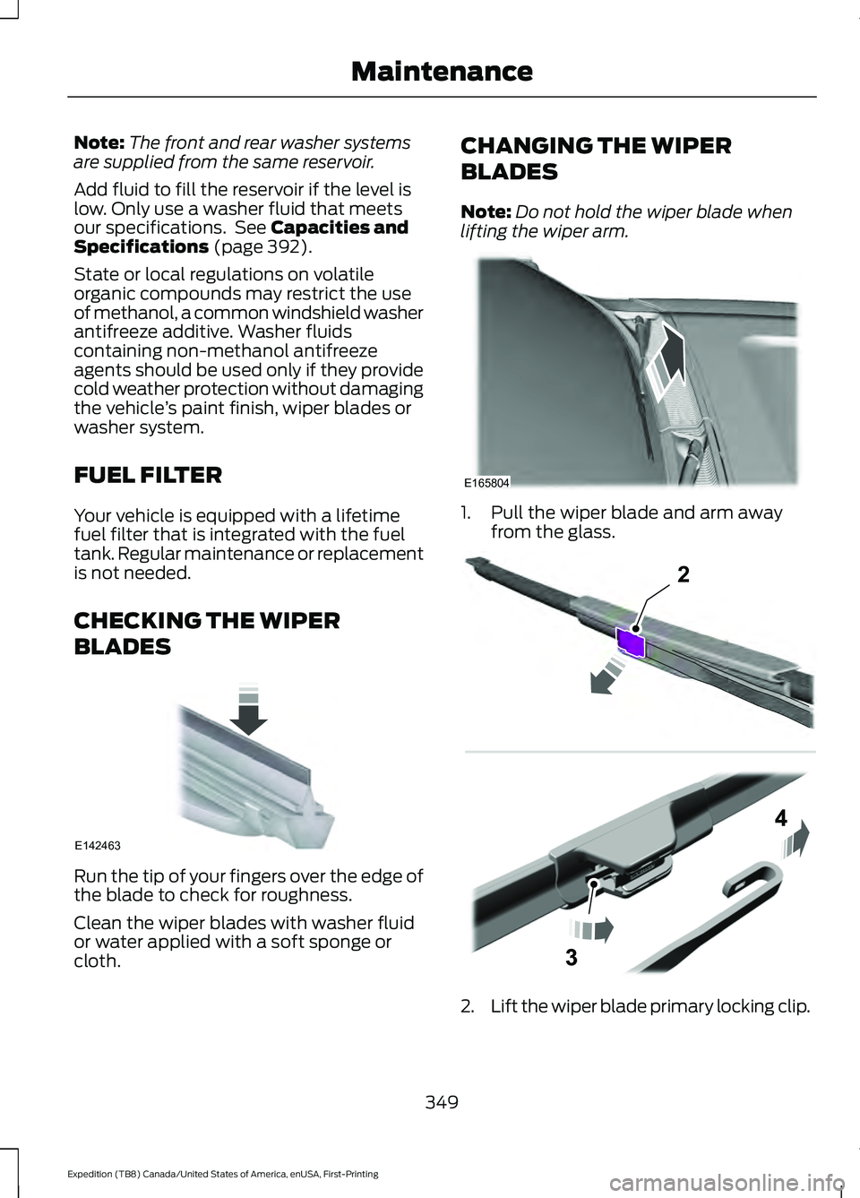 FORD EXPEDITION 2021  Owners Manual Note:
The front and rear washer systems
are supplied from the same reservoir.
Add fluid to fill the reservoir if the level is
low. Only use a washer fluid that meets
our specifications.  See Capacitie