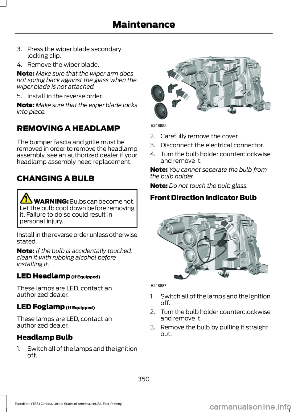 FORD EXPEDITION 2021 Owners Manual 3. Press the wiper blade secondary
locking clip.
4. Remove the wiper blade.
Note: Make sure that the wiper arm does
not spring back against the glass when the
wiper blade is not attached.
5. Install i FORD EXPEDITION 2021 Owners Manual 3. Press the wiper blade secondary
locking clip.
4. Remove the wiper blade.
Note: Make sure that the wiper arm does
not spring back against the glass when the
wiper blade is not attached.
5. Install i