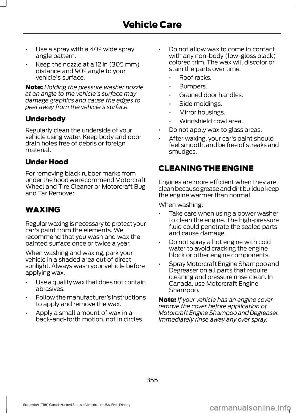 FORD EXPEDITION 2021  Owners Manual •
Use a spray with a 40° wide spray
angle pattern.
• Keep the nozzle at a 
12 in (305 mm)
distance and 90° angle to your
vehicle's surface.
Note: Holding the pressure washer nozzle
at an ang