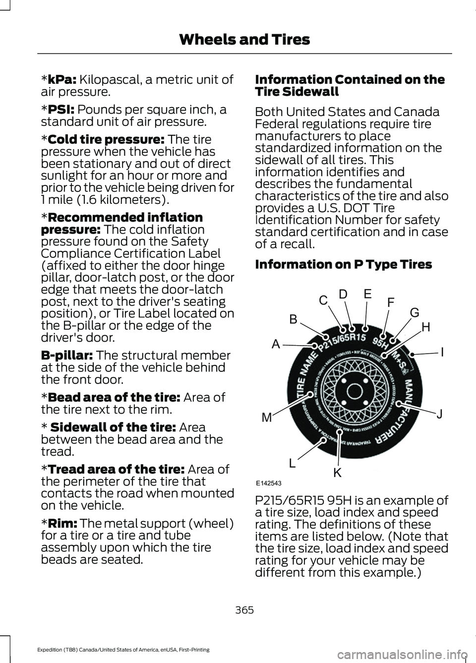 FORD EXPEDITION 2021  Owners Manual *kPa: Kilopascal, a metric unit of
air pressure.
*
PSI: Pounds per square inch, a
standard unit of air pressure.
*
Cold tire pressure: The tire
pressure when the vehicle has
been stationary and out of