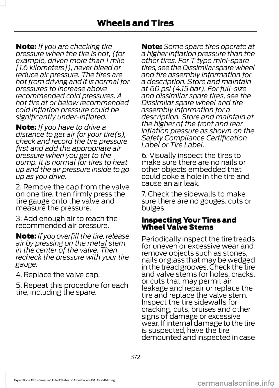 FORD EXPEDITION 2021  Owners Manual Note:
If you are checking tire
pressure when the tire is hot, (for
example, driven more than 1 mile
[1.6 kilometers]), never bleed or
reduce air pressure. The tires are
hot from driving and it is norm