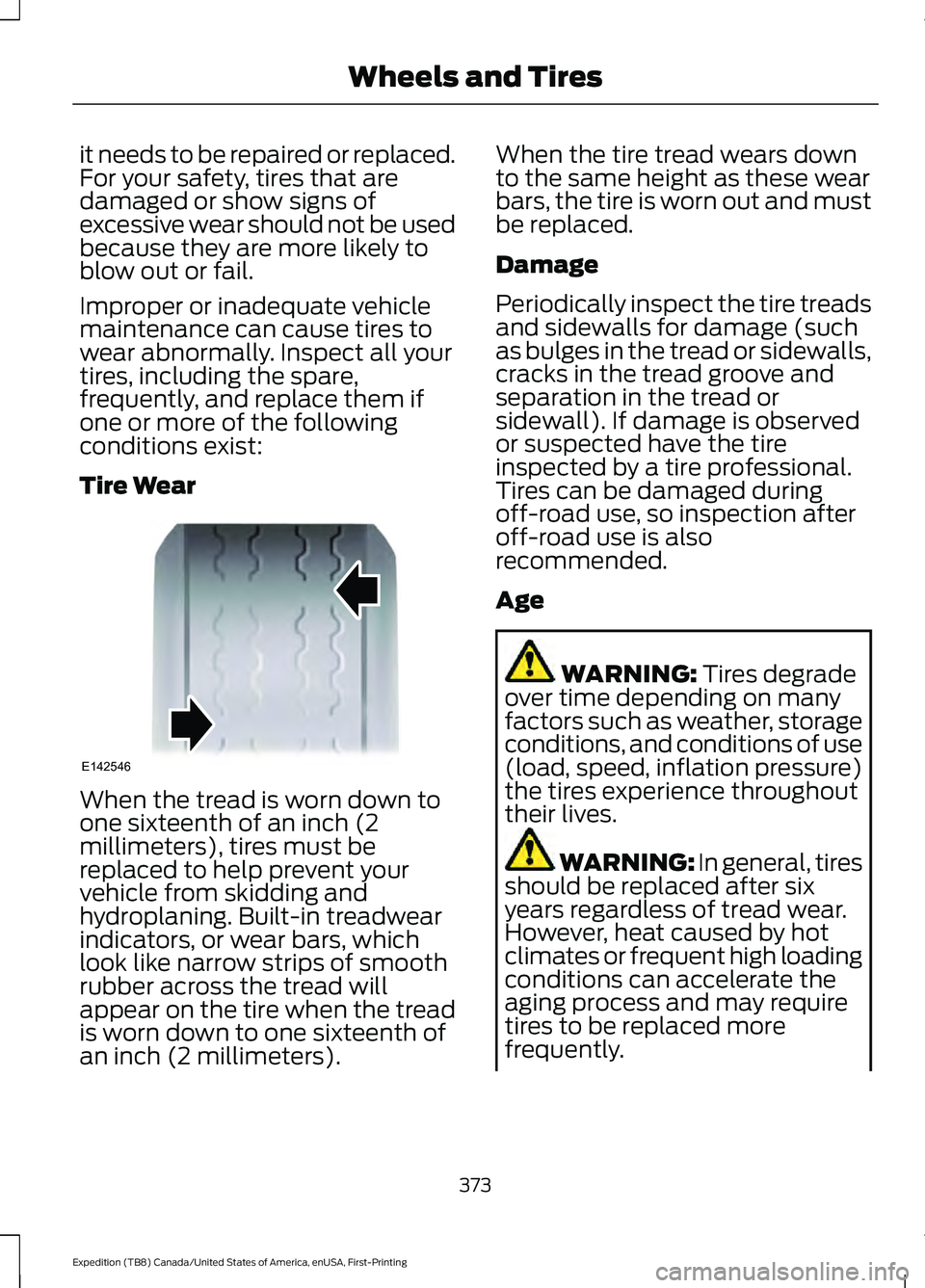 FORD EXPEDITION 2021 Owners Manual it needs to be repaired or replaced.
For your safety, tires that are
damaged or show signs of
excessive wear should not be used
because they are more likely to
blow out or fail.
Improper or inadequate FORD EXPEDITION 2021 Owners Manual it needs to be repaired or replaced.
For your safety, tires that are
damaged or show signs of
excessive wear should not be used
because they are more likely to
blow out or fail.
Improper or inadequate