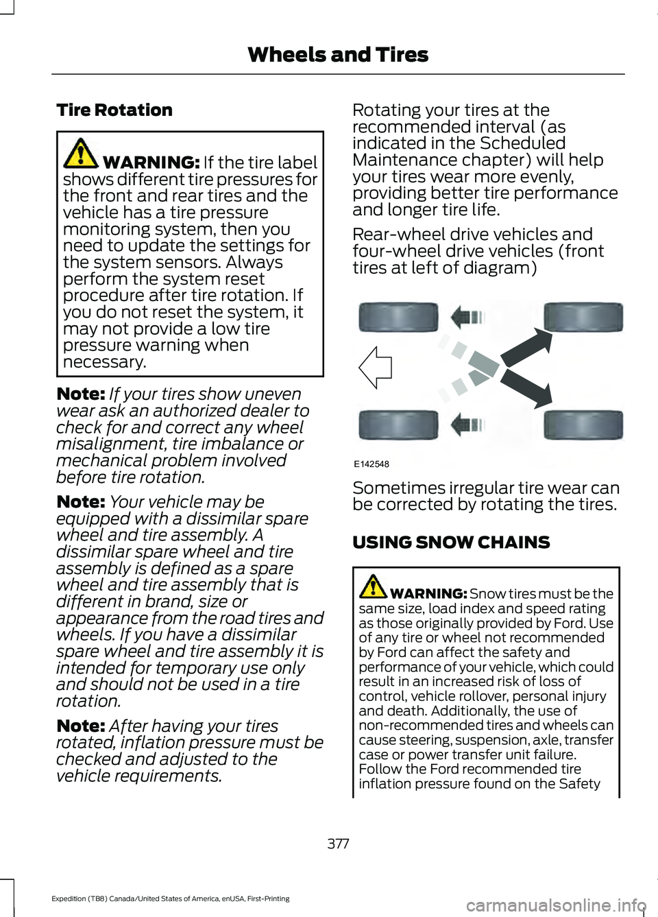 FORD EXPEDITION 2021  Owners Manual Tire Rotation
WARNING: If the tire label
shows different tire pressures for
the front and rear tires and the
vehicle has a tire pressure
monitoring system, then you
need to update the settings for
the