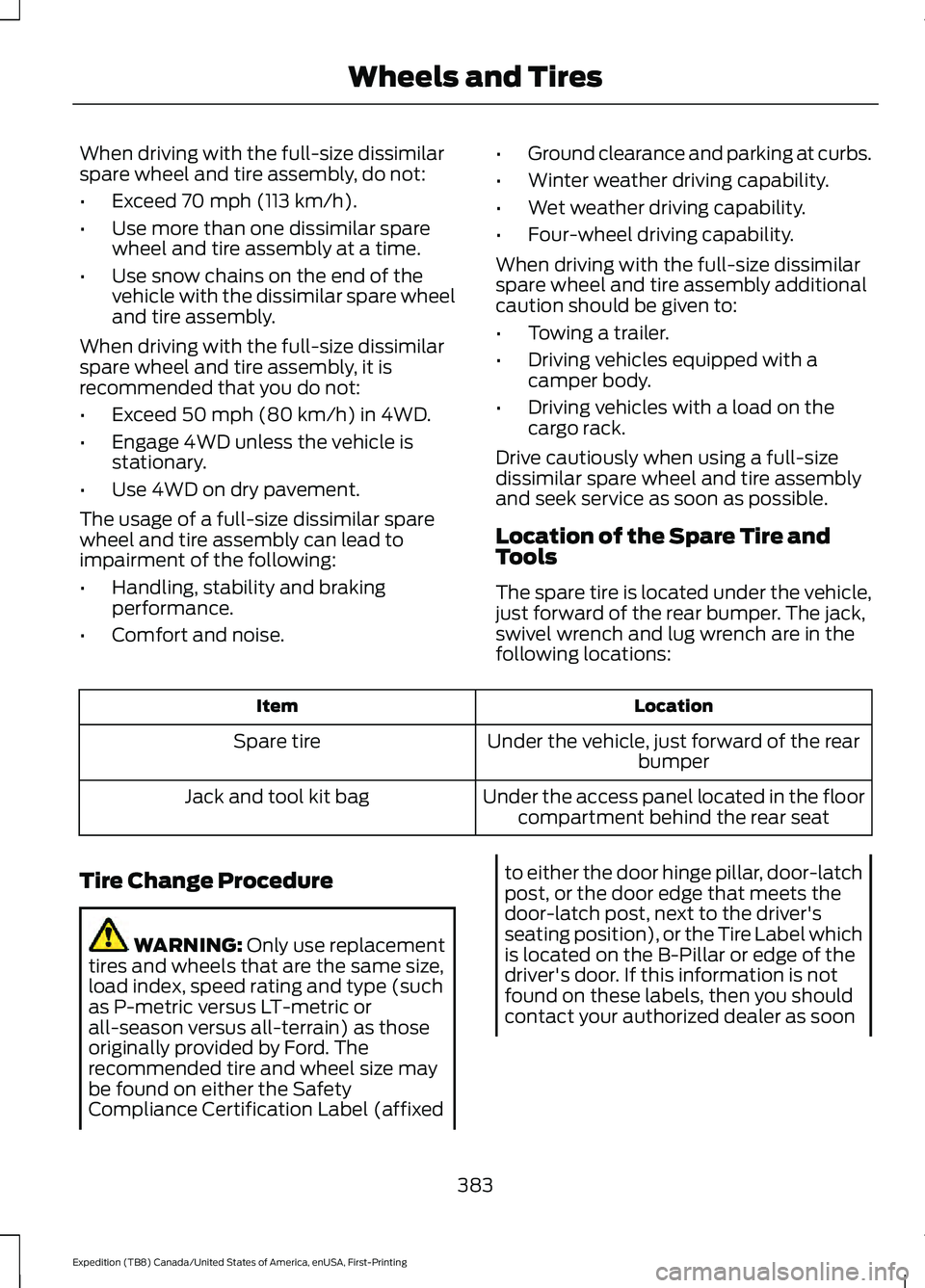 FORD EXPEDITION 2021  Owners Manual When driving with the full-size dissimilar
spare wheel and tire assembly, do not:
•
Exceed 70 mph (113 km/h).
• Use more than one dissimilar spare
wheel and tire assembly at a time.
• Use snow c