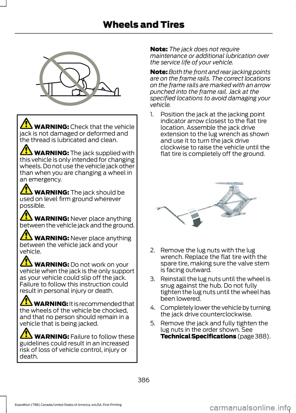 FORD EXPEDITION 2021  Owners Manual WARNING: Check that the vehicle
jack is not damaged or deformed and
the thread is lubricated and clean. WARNING: The jack supplied with
this vehicle is only intended for changing
wheels. Do not use th