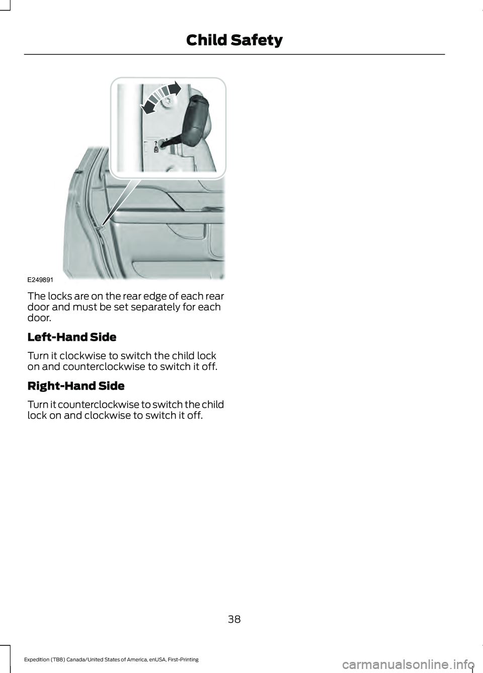 FORD EXPEDITION 2021  Owners Manual The locks are on the rear edge of each rear
door and must be set separately for each
door.
Left-Hand Side
Turn it clockwise to switch the child lock
on and counterclockwise to switch it off.
Right-Han