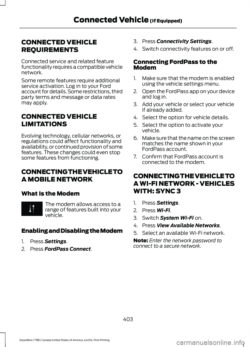 FORD EXPEDITION 2021 Owners Manual CONNECTED VEHICLE
REQUIREMENTS
Connected service and related feature
functionality requires a compatible vehicle
network.
Some remote features require additional
service activation. Log in to your For FORD EXPEDITION 2021 Owners Manual CONNECTED VEHICLE
REQUIREMENTS
Connected service and related feature
functionality requires a compatible vehicle
network.
Some remote features require additional
service activation. Log in to your For