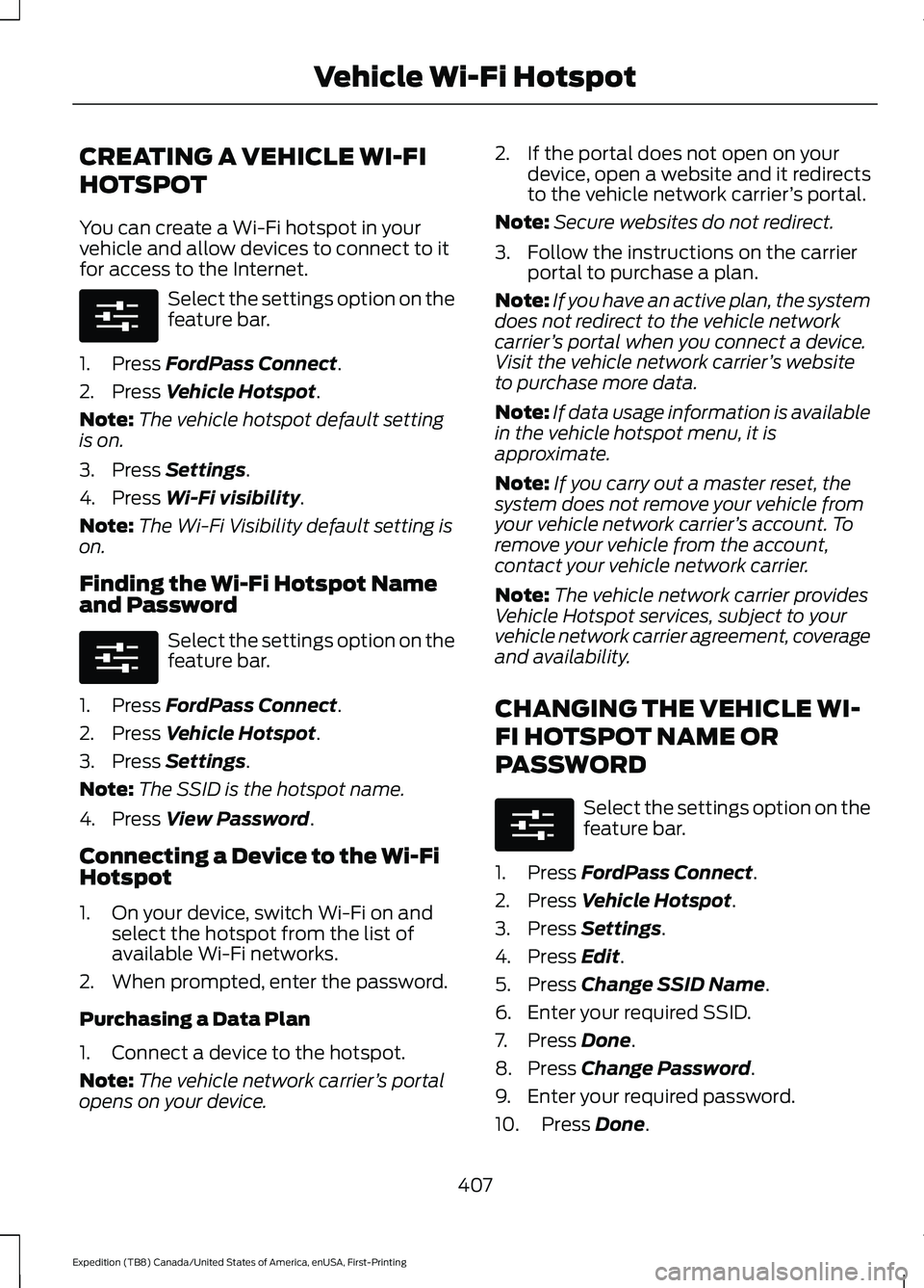 FORD EXPEDITION 2021 Owners Manual CREATING A VEHICLE WI-FI
HOTSPOT
You can create a Wi-Fi hotspot in your
vehicle and allow devices to connect to it
for access to the Internet.
Select the settings option on the
feature bar.
1. Press F FORD EXPEDITION 2021 Owners Manual CREATING A VEHICLE WI-FI
HOTSPOT
You can create a Wi-Fi hotspot in your
vehicle and allow devices to connect to it
for access to the Internet.
Select the settings option on the
feature bar.
1. Press F