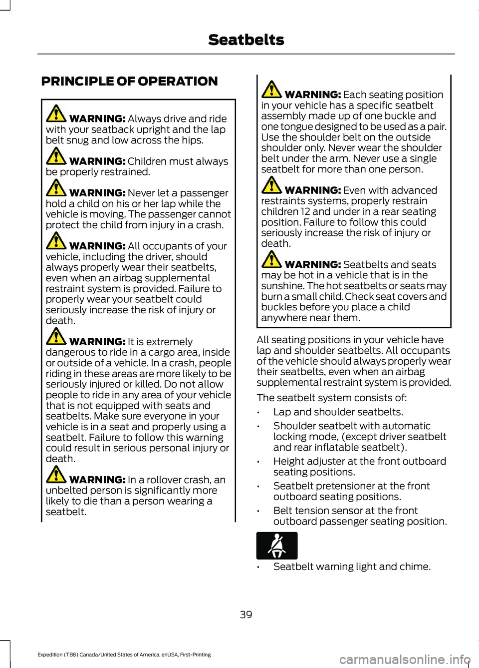 FORD EXPEDITION 2021 Owners Manual PRINCIPLE OF OPERATION
WARNING: Always drive and ride
with your seatback upright and the lap
belt snug and low across the hips. WARNING:
Children must always
be properly restrained. WARNING:
Never l FORD EXPEDITION 2021 Owners Manual PRINCIPLE OF OPERATION
WARNING: Always drive and ride
with your seatback upright and the lap
belt snug and low across the hips. WARNING:
Children must always
be properly restrained. WARNING:
Never l
