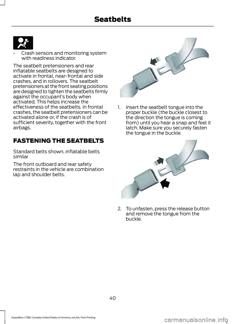 FORD EXPEDITION 2021 Service Manual •
Crash sensors and monitoring system
with readiness indicator.
The seatbelt pretensioners and rear
inflatable seatbelts are designed to
activate in frontal, near-frontal and side
crashes, and in ro