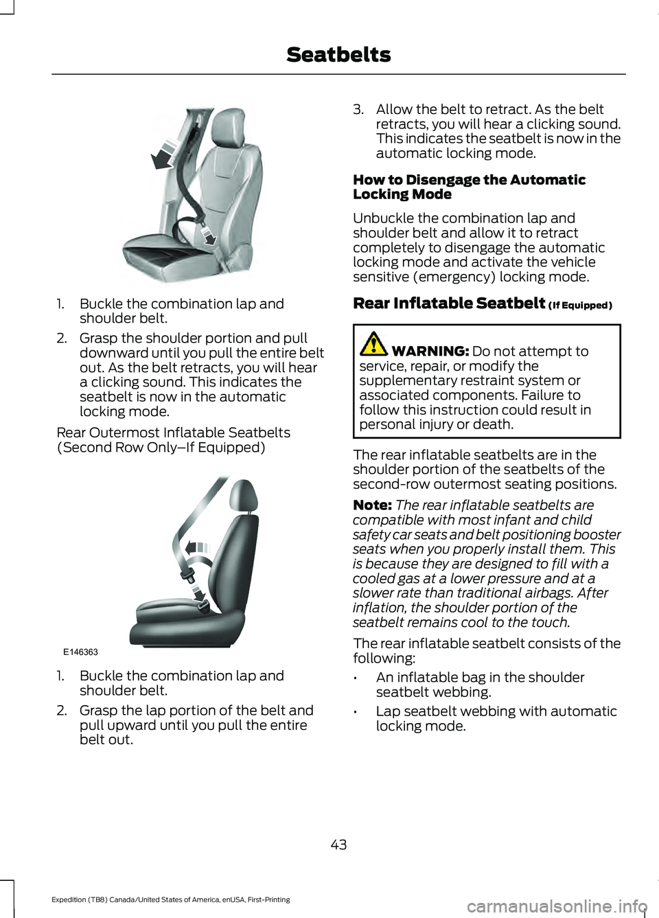 FORD EXPEDITION 2021 Service Manual 1. Buckle the combination lap and
shoulder belt.
2. Grasp the shoulder portion and pull downward until you pull the entire belt
out. As the belt retracts, you will hear
a clicking sound. This indicate FORD EXPEDITION 2021 Service Manual 1. Buckle the combination lap and
shoulder belt.
2. Grasp the shoulder portion and pull downward until you pull the entire belt
out. As the belt retracts, you will hear
a clicking sound. This indicate