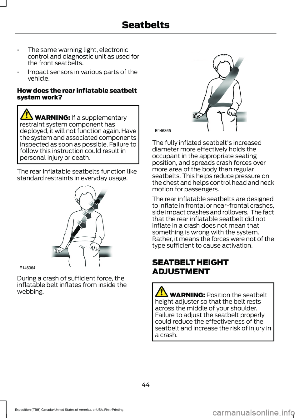 FORD EXPEDITION 2021 Service Manual •
The same warning light, electronic
control and diagnostic unit as used for
the front seatbelts.
• Impact sensors in various parts of the
vehicle.
How does the rear inflatable seatbelt
system wor