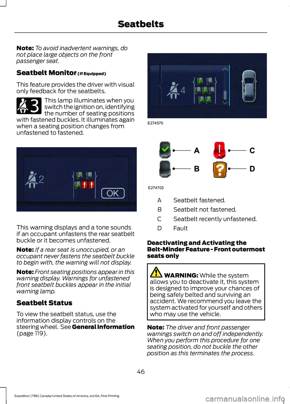 FORD EXPEDITION 2021 Service Manual Note:
To avoid inadvertent warnings, do
not place large objects on the front
passenger seat.
Seatbelt Monitor (If Equipped)
This feature provides the driver with visual
only feedback for the seatbelts