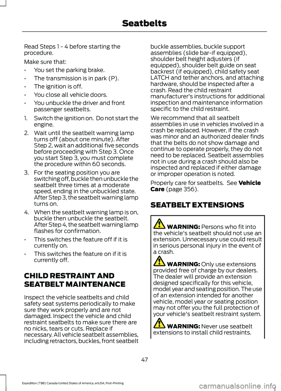 FORD EXPEDITION 2021  Owners Manual Read Steps 1 - 4 before starting the
procedure.
Make sure that:
•
You set the parking brake.
• The transmission is in park (P).
• The ignition is off.
• You close all vehicle doors.
• You un