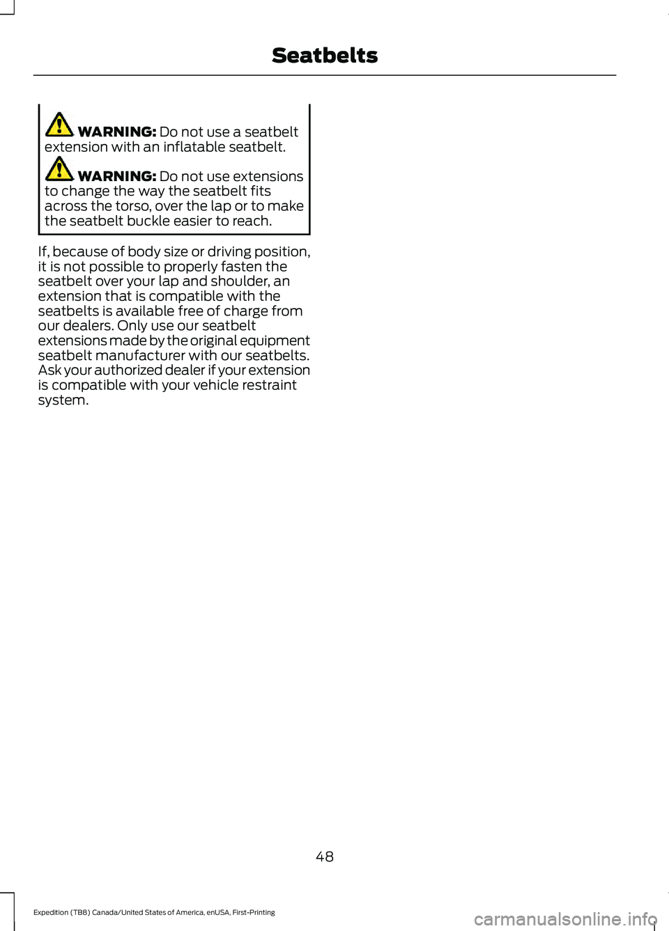 FORD EXPEDITION 2021 Workshop Manual WARNING: Do not use a seatbelt
extension with an inflatable seatbelt. WARNING: 
Do not use extensions
to change the way the seatbelt fits
across the torso, over the lap or to make
the seatbelt buckle 