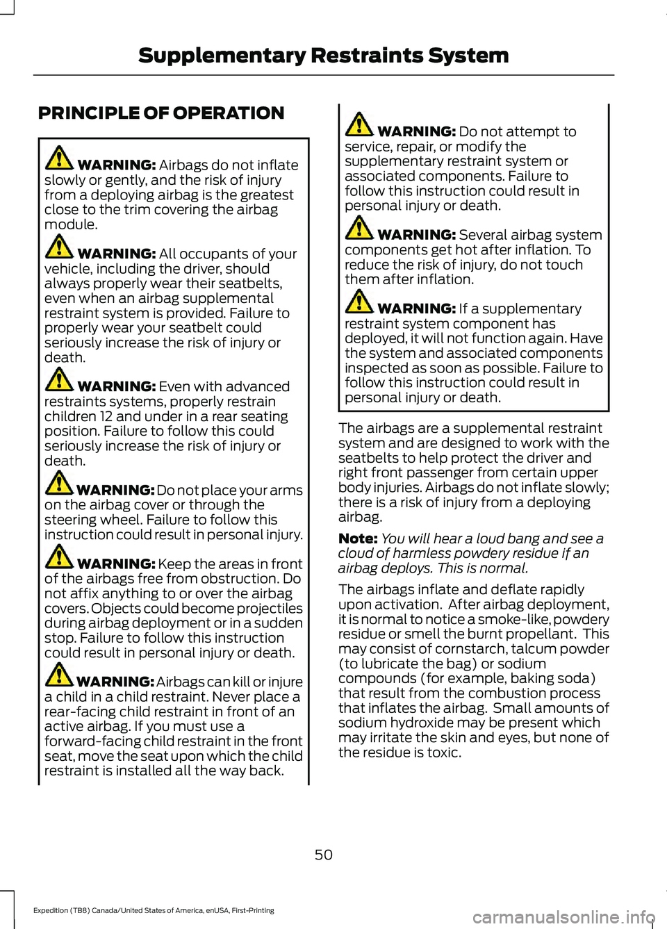 FORD EXPEDITION 2021 Workshop Manual PRINCIPLE OF OPERATION
WARNING: Airbags do not inflate
slowly or gently, and the risk of injury
from a deploying airbag is the greatest
close to the trim covering the airbag
module. WARNING: 
All occu