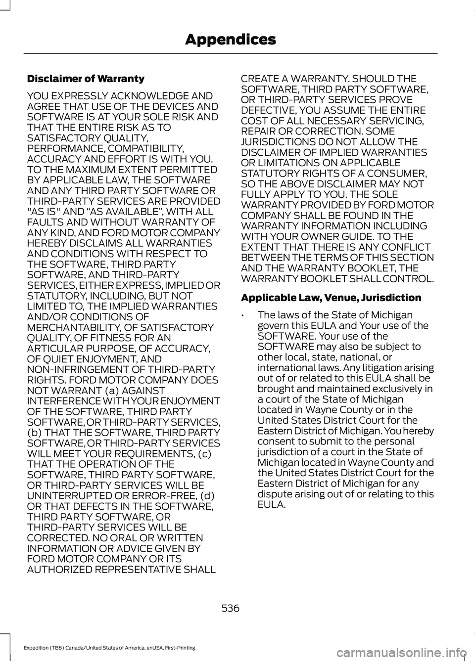 FORD EXPEDITION 2021  Owners Manual Disclaimer of Warranty
YOU EXPRESSLY ACKNOWLEDGE AND
AGREE THAT USE OF THE DEVICES AND
SOFTWARE IS AT YOUR SOLE RISK AND
THAT THE ENTIRE RISK AS TO
SATISFACTORY QUALITY,
PERFORMANCE, COMPATIBILITY,
AC