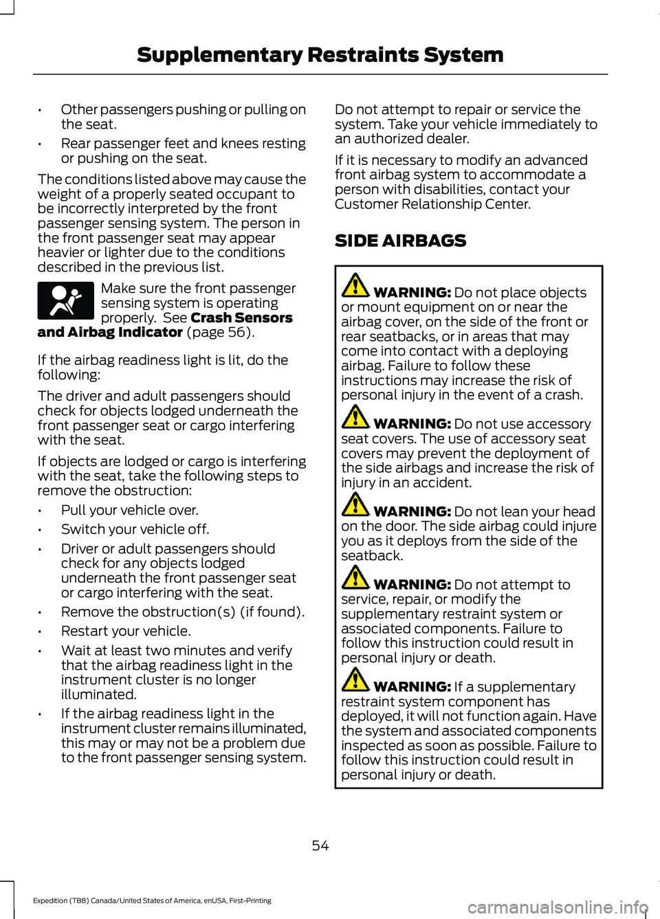 FORD EXPEDITION 2021 Owners Manual •
Other passengers pushing or pulling on
the seat.
• Rear passenger feet and knees resting
or pushing on the seat.
The conditions listed above may cause the
weight of a properly seated occupant to FORD EXPEDITION 2021 Owners Manual •
Other passengers pushing or pulling on
the seat.
• Rear passenger feet and knees resting
or pushing on the seat.
The conditions listed above may cause the
weight of a properly seated occupant to