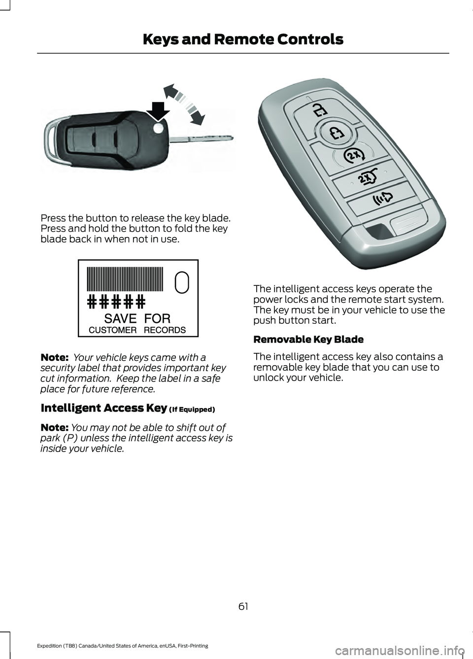 FORD EXPEDITION 2021  Owners Manual Press the button to release the key blade.
Press and hold the button to fold the key
blade back in when not in use.
Note:
 Your vehicle keys came with a
security label that provides important key
cut 