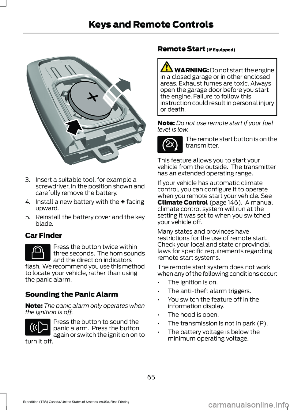 FORD EXPEDITION 2021  Owners Manual 3. Insert a suitable tool, for example a
screwdriver, in the position shown and
carefully remove the battery.
4. Install a new battery with the + facing
upward.
5. Reinstall the battery cover and the 