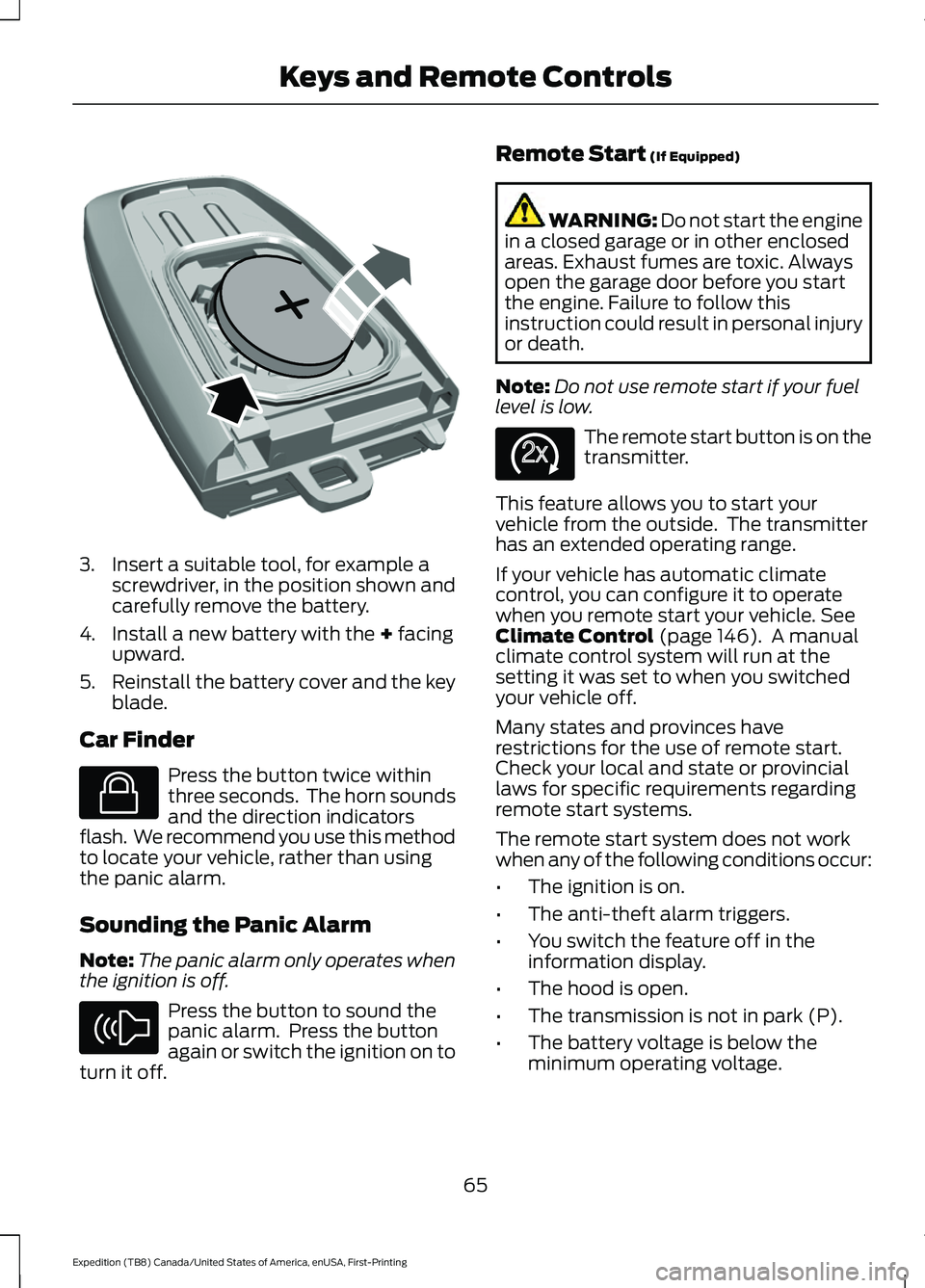FORD EXPEDITION 2021 Owners Manual 3. Insert a suitable tool, for example a
screwdriver, in the position shown and
carefully remove the battery.
4. Install a new battery with the + facing
upward.
5. Reinstall the battery cover and the FORD EXPEDITION 2021 Owners Manual 3. Insert a suitable tool, for example a
screwdriver, in the position shown and
carefully remove the battery.
4. Install a new battery with the + facing
upward.
5. Reinstall the battery cover and the