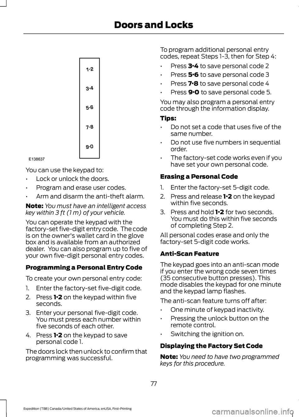 FORD EXPEDITION 2021  Owners Manual You can use the keypad to:
•
Lock or unlock the doors.
• Program and erase user codes.
• Arm and disarm the anti-theft alarm.
Note: You must have an intelligent access
key within 3 ft (1 m) of y