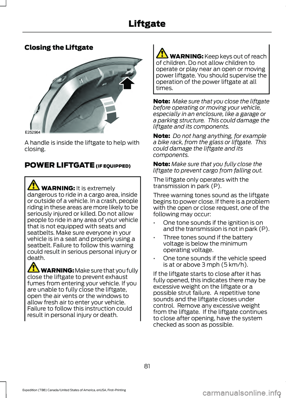 FORD EXPEDITION 2021 User Guide Closing the Liftgate
A handle is inside the liftgate to help with
closing.
POWER LIFTGATE (IF EQUIPPED)
WARNING: 
It is extremely
dangerous to ride in a cargo area, inside
or outside of a vehicle. In 