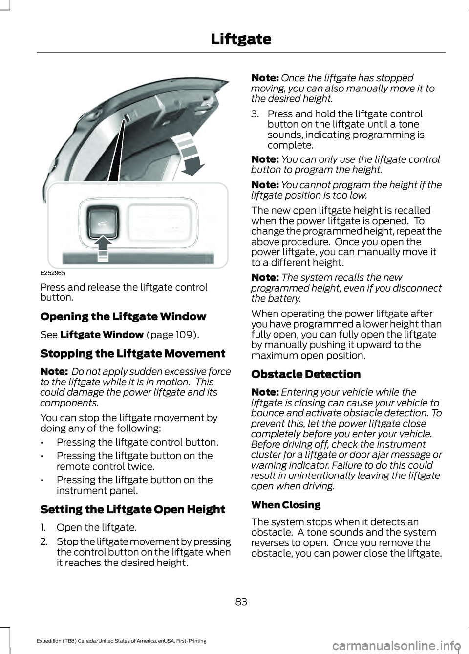 FORD EXPEDITION 2021 User Guide Press and release the liftgate control
button.
Opening the Liftgate Window
See Liftgate Window (page 109).
Stopping the Liftgate Movement
Note:  Do not apply sudden excessive force
to the liftgate whi