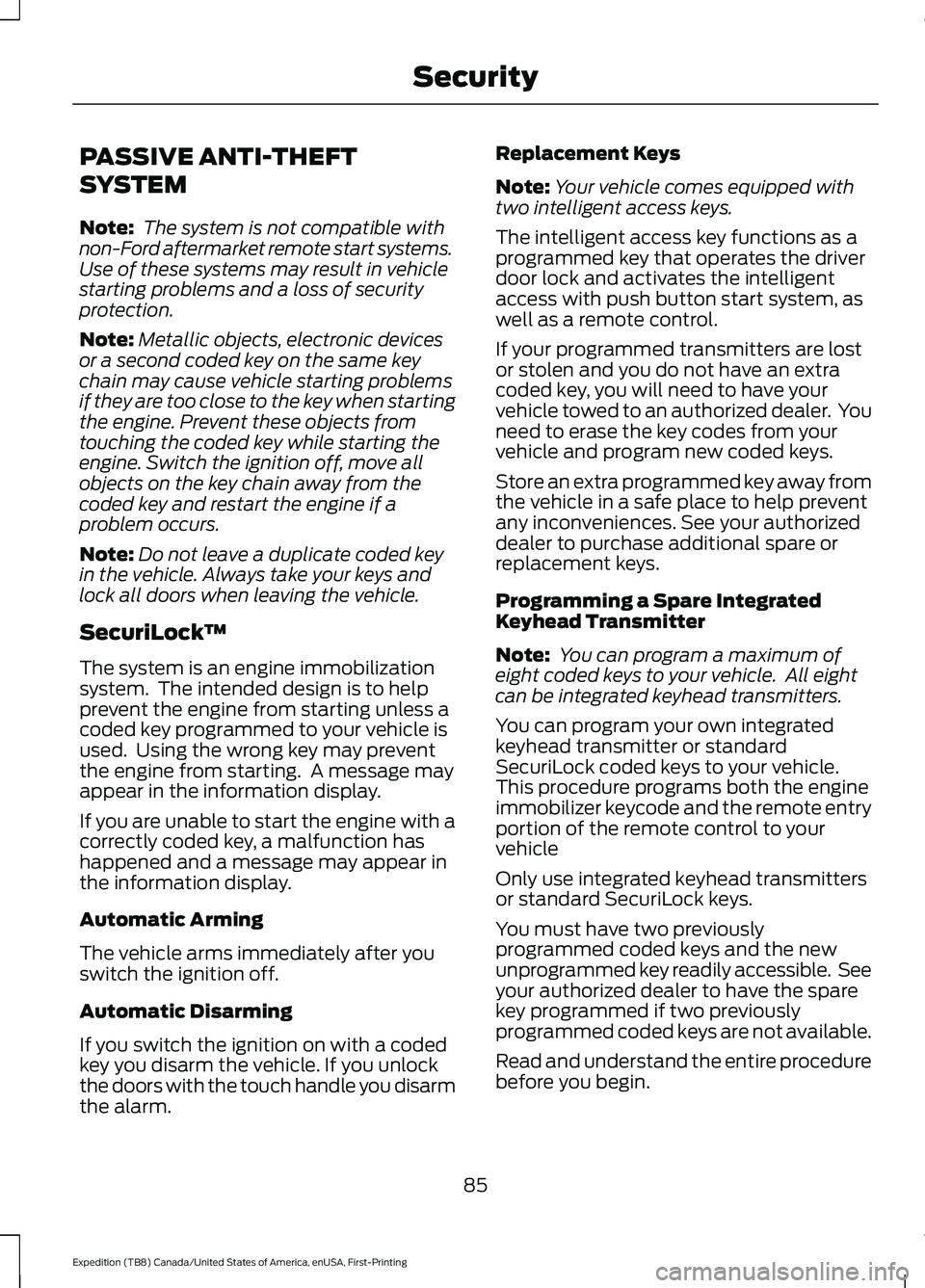 FORD EXPEDITION 2021 Owners Manual PASSIVE ANTI-THEFT
SYSTEM
Note:
The system is not compatible with
non-Ford aftermarket remote start systems.
Use of these systems may result in vehicle
starting problems and a loss of security
protec FORD EXPEDITION 2021 Owners Manual PASSIVE ANTI-THEFT
SYSTEM
Note:
The system is not compatible with
non-Ford aftermarket remote start systems.
Use of these systems may result in vehicle
starting problems and a loss of security
protec