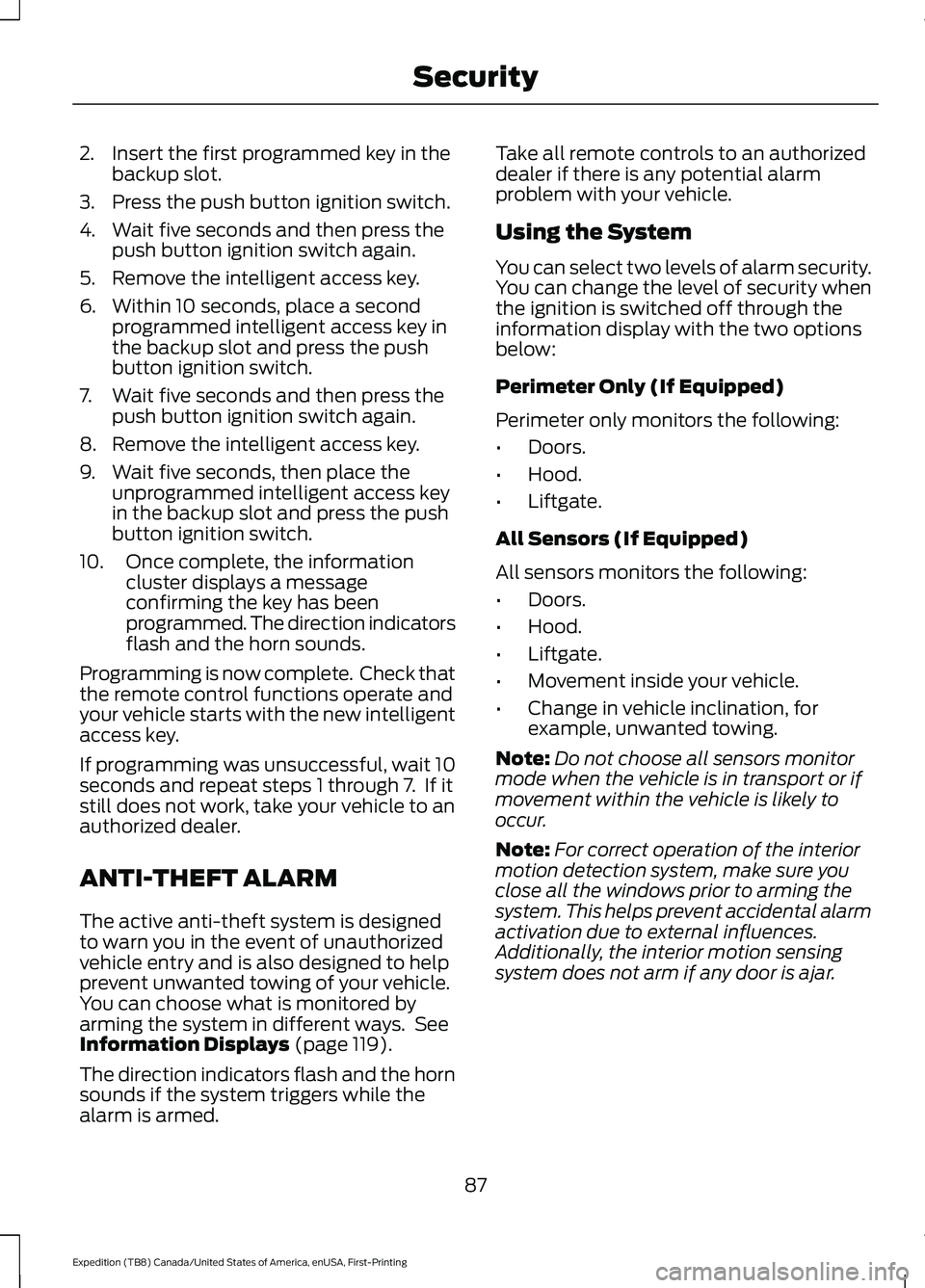 FORD EXPEDITION 2021 Owners Manual 2. Insert the first programmed key in the
backup slot.
3. Press the push button ignition switch.
4. Wait five seconds and then press the push button ignition switch again.
5. Remove the intelligent ac FORD EXPEDITION 2021 Owners Manual 2. Insert the first programmed key in the
backup slot.
3. Press the push button ignition switch.
4. Wait five seconds and then press the push button ignition switch again.
5. Remove the intelligent ac