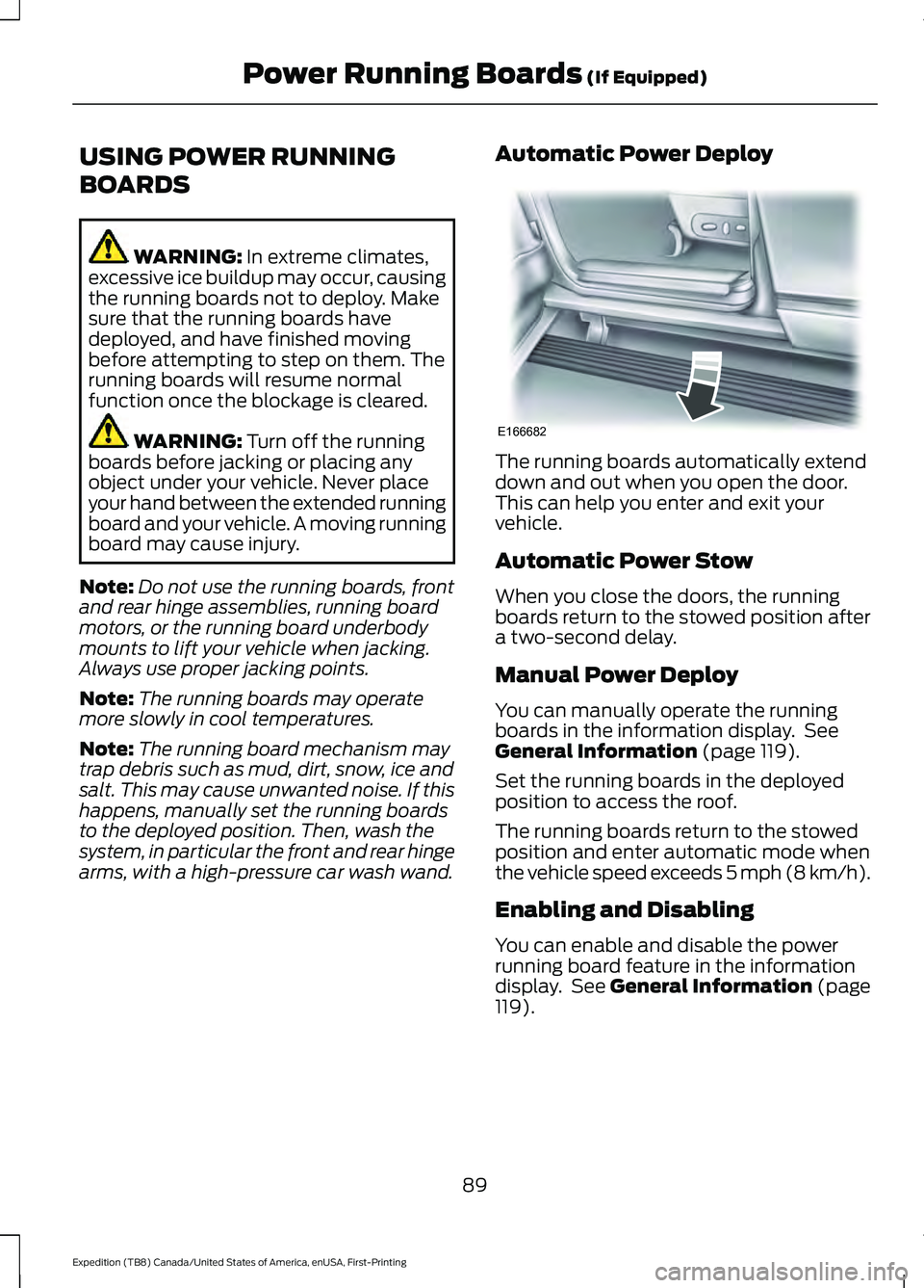 FORD EXPEDITION 2021 Owners Manual USING POWER RUNNING
BOARDS
WARNING: In extreme climates,
excessive ice buildup may occur, causing
the running boards not to deploy. Make
sure that the running boards have
deployed, and have finished m FORD EXPEDITION 2021 Owners Manual USING POWER RUNNING
BOARDS
WARNING: In extreme climates,
excessive ice buildup may occur, causing
the running boards not to deploy. Make
sure that the running boards have
deployed, and have finished m