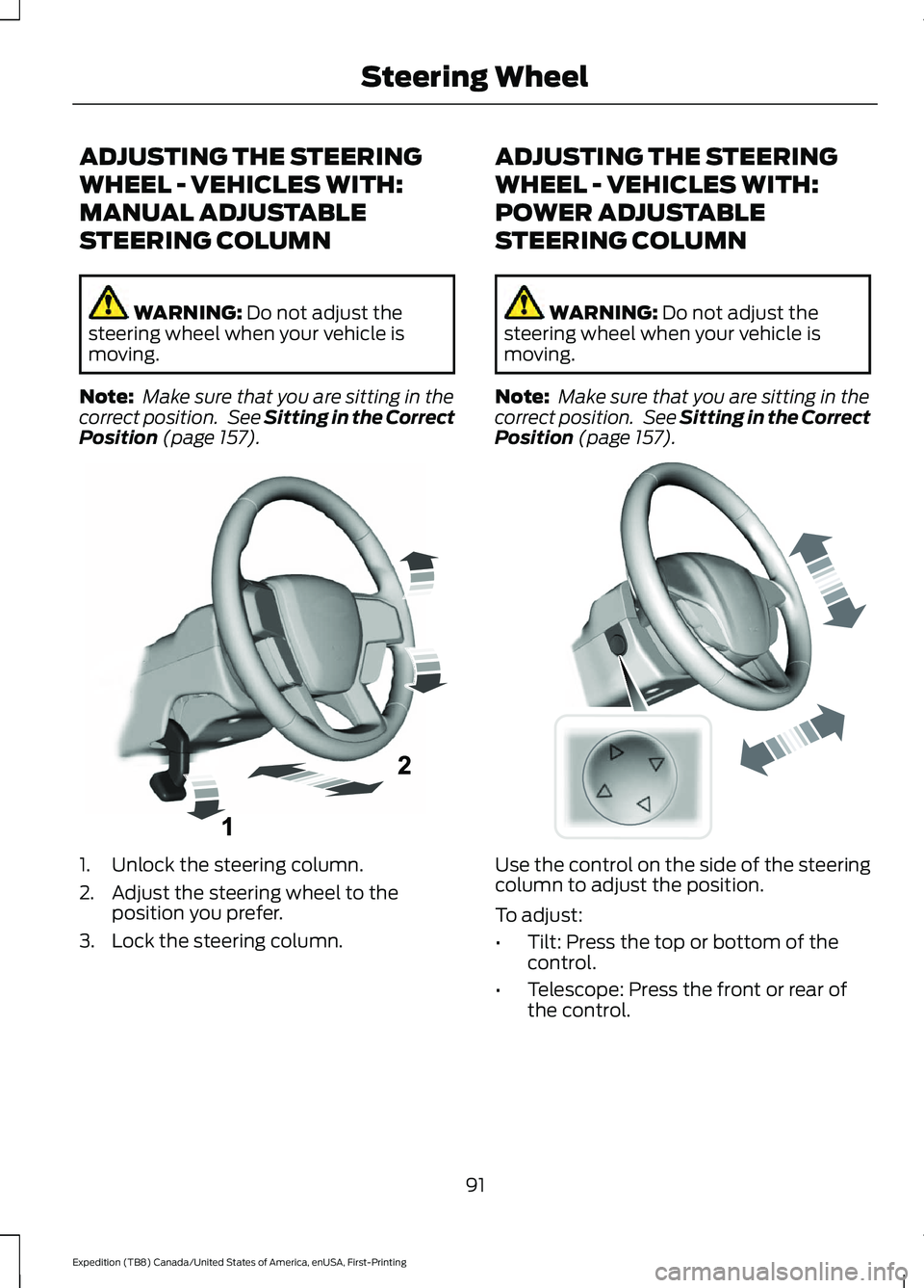 FORD EXPEDITION 2021 Owners Manual ADJUSTING THE STEERING
WHEEL - VEHICLES WITH:
MANUAL ADJUSTABLE
STEERING COLUMN
WARNING: Do not adjust the
steering wheel when your vehicle is
moving.
Note: Make sure that you are sitting in the
corr FORD EXPEDITION 2021 Owners Manual ADJUSTING THE STEERING
WHEEL - VEHICLES WITH:
MANUAL ADJUSTABLE
STEERING COLUMN
WARNING: Do not adjust the
steering wheel when your vehicle is
moving.
Note: Make sure that you are sitting in the
corr