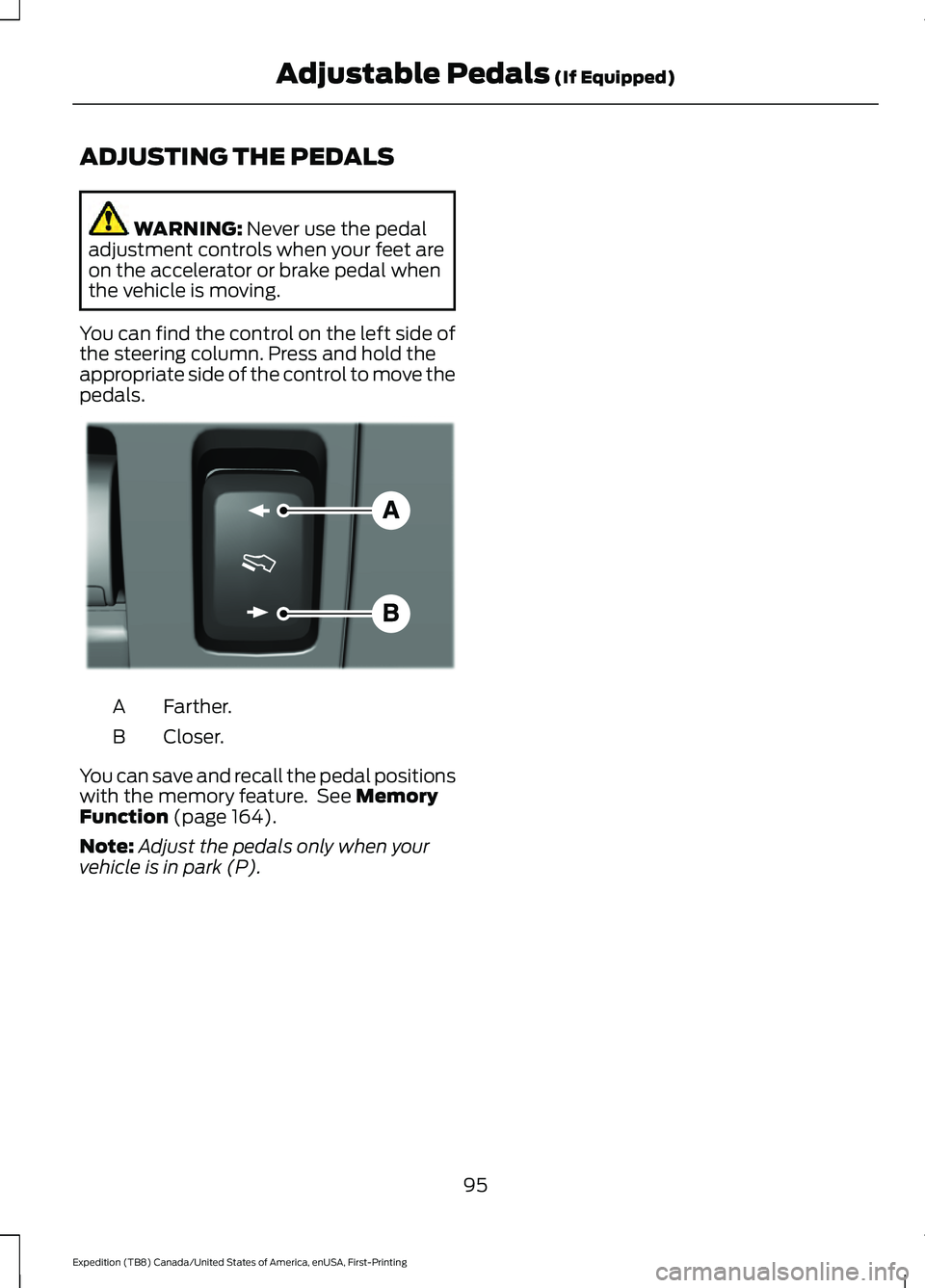 FORD EXPEDITION 2021 Owners Manual ADJUSTING THE PEDALS
WARNING: Never use the pedal
adjustment controls when your feet are
on the accelerator or brake pedal when
the vehicle is moving.
You can find the control on the left side of
the FORD EXPEDITION 2021 Owners Manual ADJUSTING THE PEDALS
WARNING: Never use the pedal
adjustment controls when your feet are
on the accelerator or brake pedal when
the vehicle is moving.
You can find the control on the left side of
the