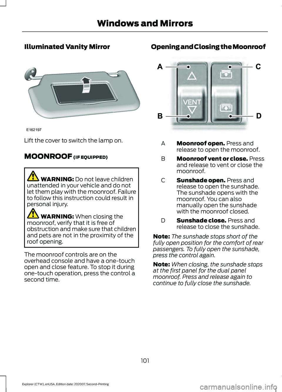 FORD EXPLORER 2021 Owners Manual Illuminated Vanity Mirror
Lift the cover to switch the lamp on.
MOONROOF (IF EQUIPPED)
WARNING:
Do not leave children
unattended in your vehicle and do not
let them play with the moonroof. Failure
to FORD EXPLORER 2021 Owners Manual Illuminated Vanity Mirror
Lift the cover to switch the lamp on.
MOONROOF (IF EQUIPPED)
WARNING:
Do not leave children
unattended in your vehicle and do not
let them play with the moonroof. Failure
to