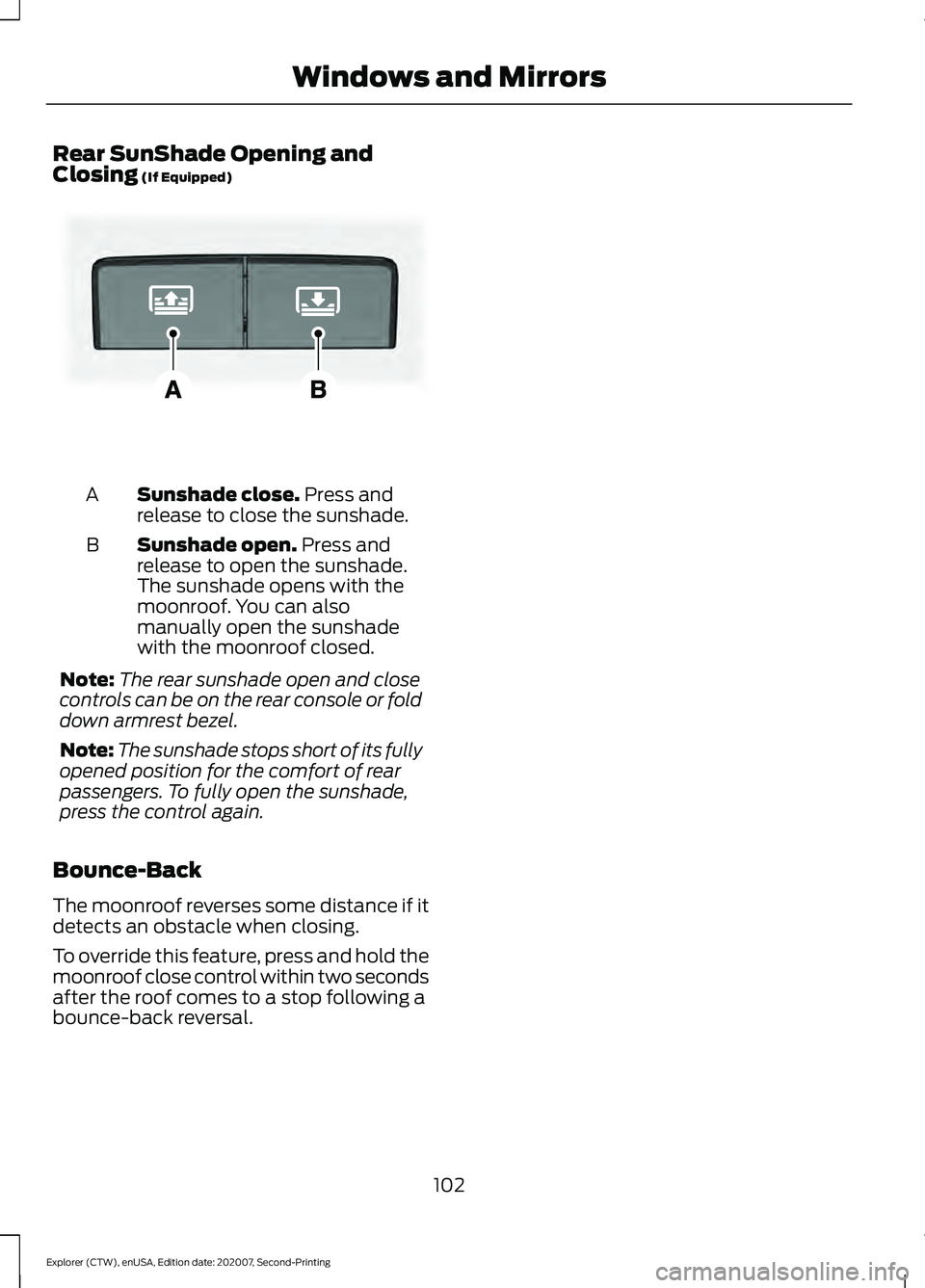 FORD EXPLORER 2021 Owners Manual Rear SunShade Opening and
Closing (If Equipped)
Sunshade close.
Press and
release to close the sunshade.
A
Sunshade open.
Press and
release to open the sunshade.
The sunshade opens with the
moonroof FORD EXPLORER 2021 Owners Manual Rear SunShade Opening and
Closing (If Equipped)
Sunshade close.
Press and
release to close the sunshade.
A
Sunshade open.
Press and
release to open the sunshade.
The sunshade opens with the
moonroof