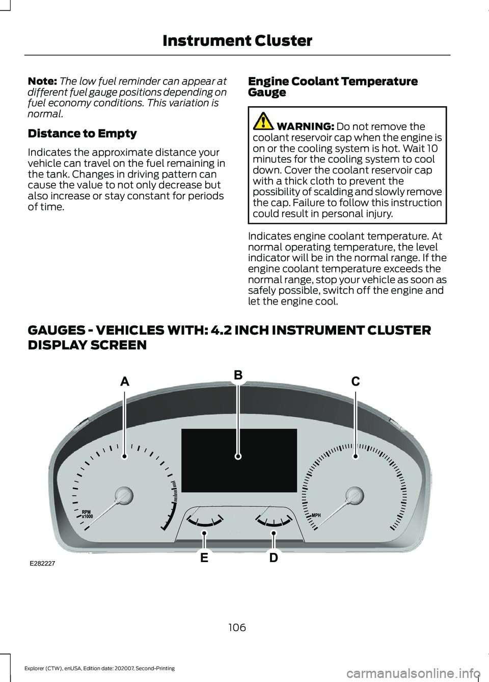 FORD EXPLORER 2021 Owners Manual Note:
The low fuel reminder can appear at
different fuel gauge positions depending on
fuel economy conditions. This variation is
normal.
Distance to Empty
Indicates the approximate distance your
vehic FORD EXPLORER 2021 Owners Manual Note:
The low fuel reminder can appear at
different fuel gauge positions depending on
fuel economy conditions. This variation is
normal.
Distance to Empty
Indicates the approximate distance your
vehic