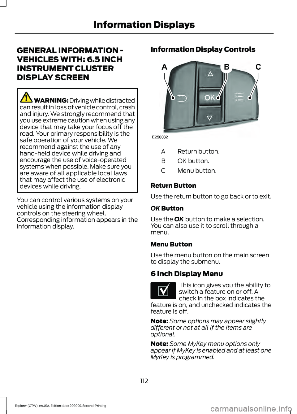 FORD EXPLORER 2021 Owners Manual GENERAL INFORMATION -
VEHICLES WITH: 6.5 INCH
INSTRUMENT CLUSTER
DISPLAY SCREEN
WARNING: Driving while distracted
can result in loss of vehicle control, crash
and injury. We strongly recommend that
yo FORD EXPLORER 2021 Owners Manual GENERAL INFORMATION -
VEHICLES WITH: 6.5 INCH
INSTRUMENT CLUSTER
DISPLAY SCREEN
WARNING: Driving while distracted
can result in loss of vehicle control, crash
and injury. We strongly recommend that
yo