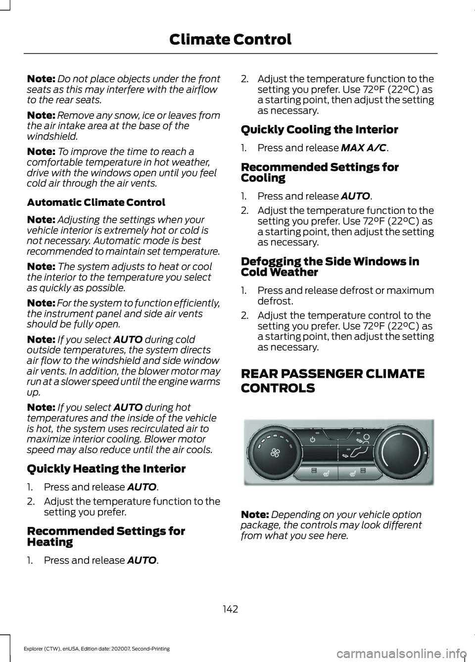 FORD EXPLORER 2021  Owners Manual Note:
Do not place objects under the front
seats as this may interfere with the airflow
to the rear seats.
Note: Remove any snow, ice or leaves from
the air intake area at the base of the
windshield.
